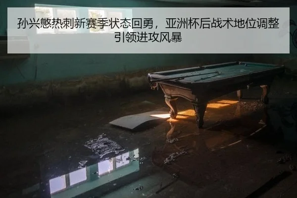 孙兴慜热刺新赛季状态回勇，亚洲杯后战术地位调整引领进攻风暴