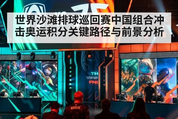 世界沙滩排球巡回赛中国组合冲击奥运积分关键路径与前景分析