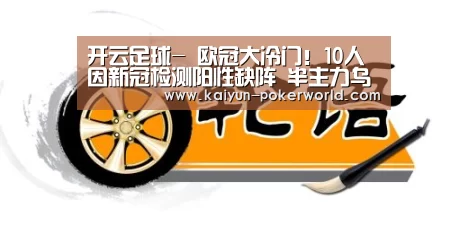 开云足球-
欧冠大冷门!10人因新冠检测阳性缺阵 半主力乌超权门掀翻皇马