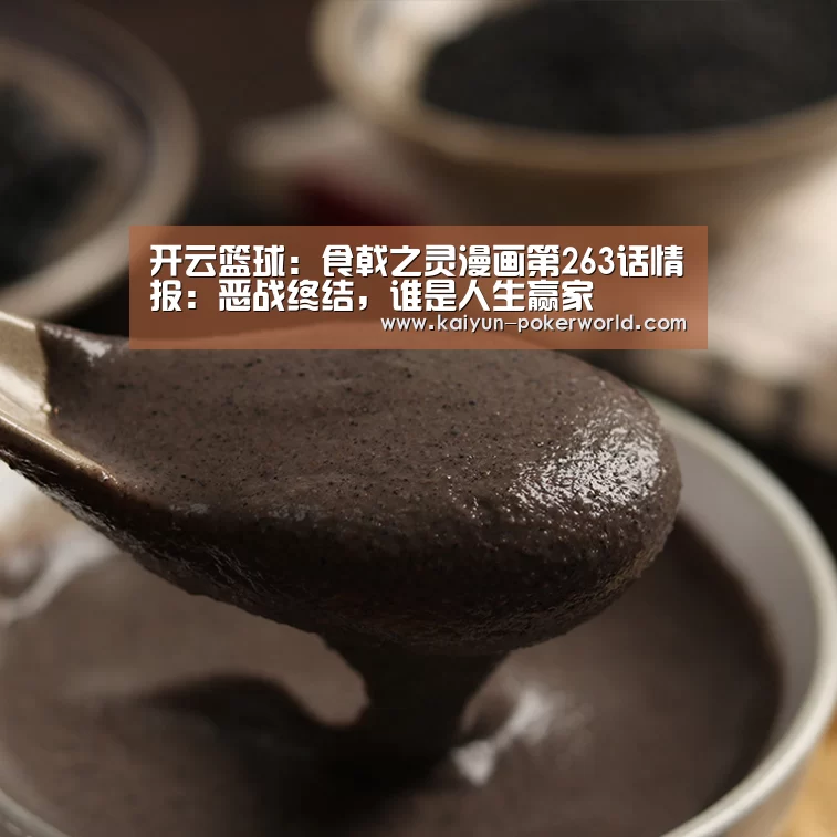 开云篮球：食戟之灵漫画第263话情报：恶战终结，谁是人生赢家